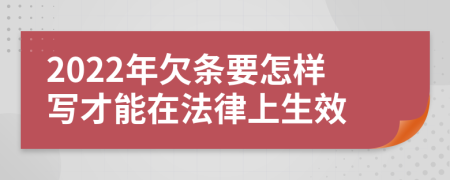 2022年欠条要怎样写才能在法律上生效
