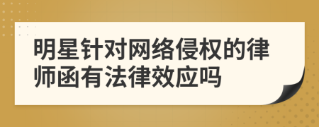 明星针对网络侵权的律师函有法律效应吗