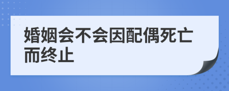 婚姻会不会因配偶死亡而终止