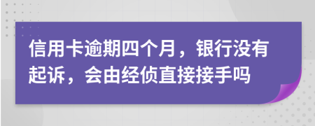 信用卡逾期四个月，银行没有起诉，会由经侦直接接手吗