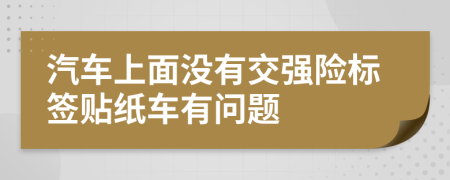 汽车上面没有交强险标签贴纸车有问题