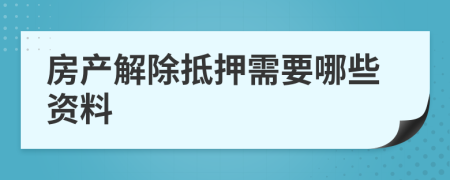 房产解除抵押需要哪些资料