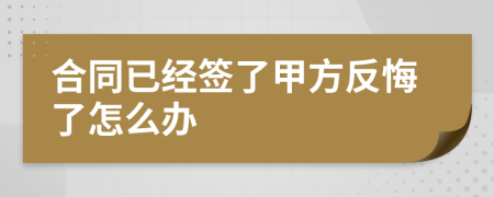 合同已经签了甲方反悔了怎么办