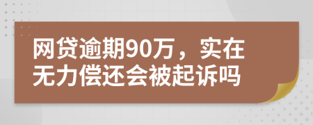 网贷逾期90万，实在无力偿还会被起诉吗