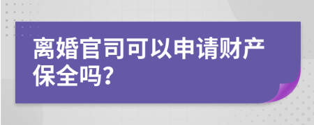 离婚官司可以申请财产保全吗？