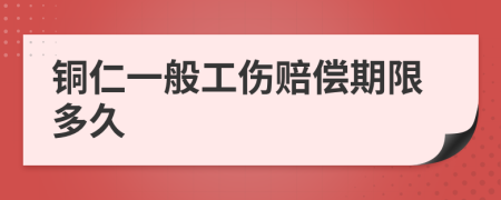 铜仁一般工伤赔偿期限多久