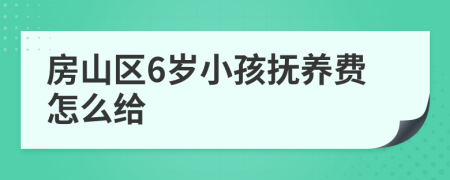 房山区6岁小孩抚养费怎么给