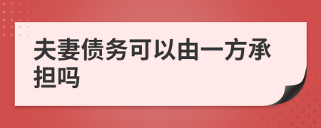 夫妻债务可以由一方承担吗