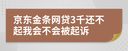 京东金条网贷3千还不起我会不会被起诉