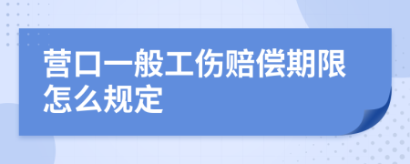 营口一般工伤赔偿期限怎么规定