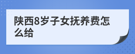 陕西8岁子女抚养费怎么给