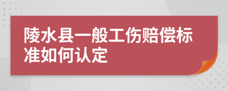 陵水县一般工伤赔偿标准如何认定