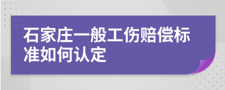 石家庄一般工伤赔偿标准如何认定