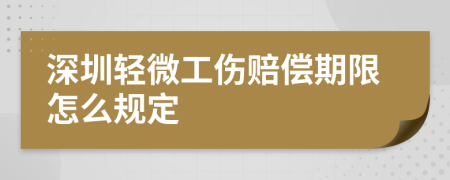 深圳轻微工伤赔偿期限怎么规定