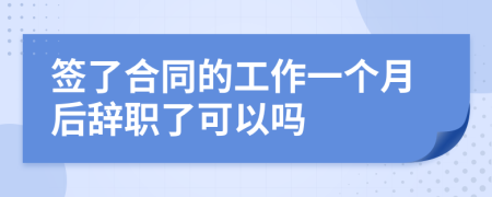 签了合同的工作一个月后辞职了可以吗