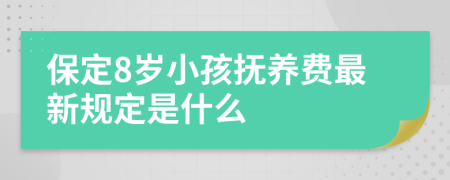 保定8岁小孩抚养费最新规定是什么