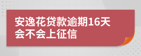 安逸花贷款逾期16天会不会上征信