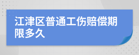 江津区普通工伤赔偿期限多久