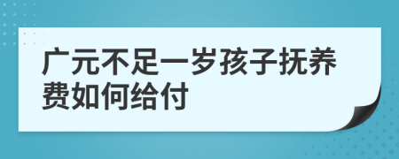 广元不足一岁孩子抚养费如何给付