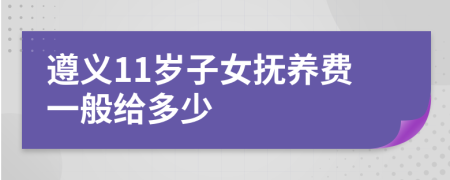 遵义11岁子女抚养费一般给多少