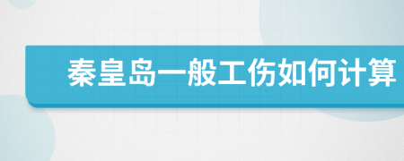 秦皇岛一般工伤如何计算