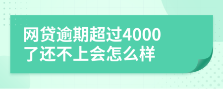 网贷逾期超过4000了还不上会怎么样