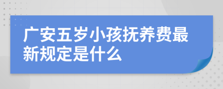 广安五岁小孩抚养费最新规定是什么