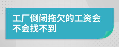 工厂倒闭拖欠的工资会不会找不到