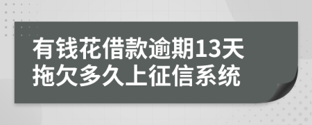 有钱花借款逾期13天拖欠多久上征信系统