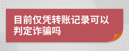 目前仅凭转账记录可以判定诈骗吗