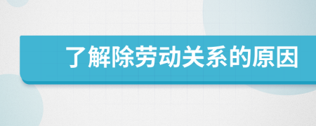 了解除劳动关系的原因