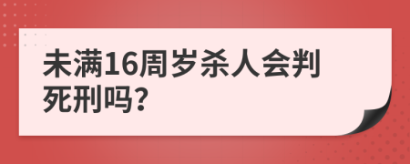 未满16周岁杀人会判死刑吗？