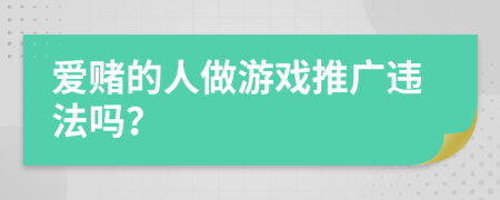 爱赌的人做游戏推广违法吗？