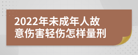 2022年未成年人故意伤害轻伤怎样量刑