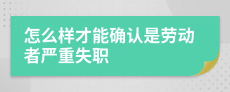 怎么样才能确认是劳动者严重失职