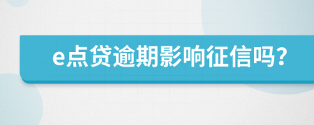 e点贷逾期影响征信吗？