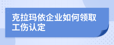 克拉玛依企业如何领取工伤认定