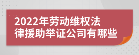 2022年劳动维权法律援助举证公司有哪些