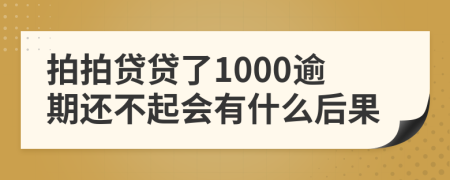 拍拍贷贷了1000逾期还不起会有什么后果