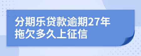 分期乐贷款逾期27年拖欠多久上征信