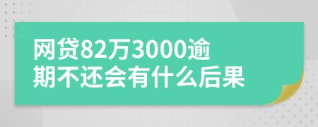 网贷82万3000逾期不还会有什么后果