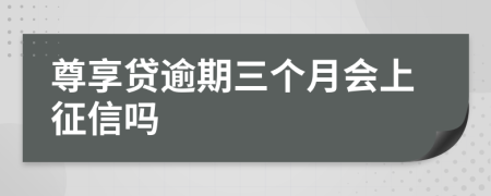 尊享贷逾期三个月会上征信吗