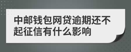 中邮钱包网贷逾期还不起征信有什么影响