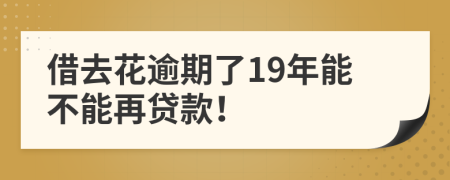 借去花逾期了19年能不能再贷款！
