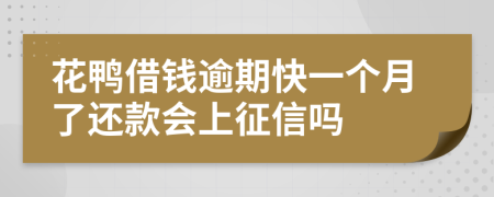 花鸭借钱逾期快一个月了还款会上征信吗