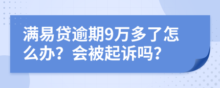 满易贷逾期9万多了怎么办？会被起诉吗？