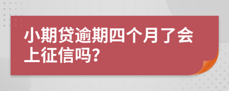 小期贷逾期四个月了会上征信吗？