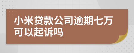 小米贷款公司逾期七万可以起诉吗