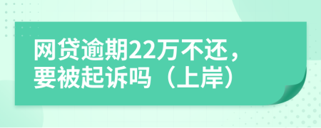 网贷逾期22万不还，要被起诉吗（上岸）