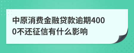 中原消费金融贷款逾期4000不还征信有什么影响